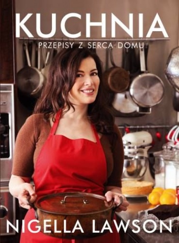 Okładka: Nigella Lawson - Kuchnia. Przepisy z serca domu