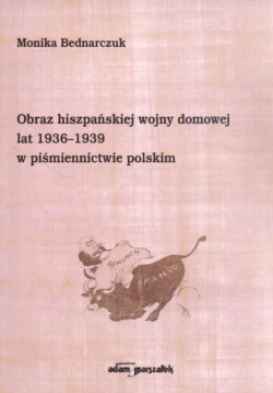 Okładka: Monika Bednarczuk - Obraz hiszpańskiej wojny domowej lat 1936-1939 w piśmiennictwie polskim