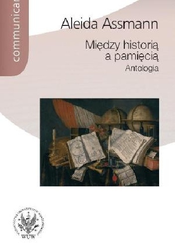 Okładka: Aleida Assmann - Między historią a pamięcią. Antologia