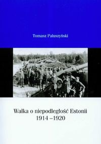 Okładka: Tomasz Paluszyński - Walka o niepodległość Estonii 1914-1920