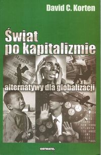 Okładka: David C. Korten - "Świat po kapitalizmie. Alternatywy dla globalizacji " David C. Korten