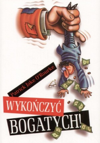Okładka: Patrick O'Rourke - Wykończyć bogatych!