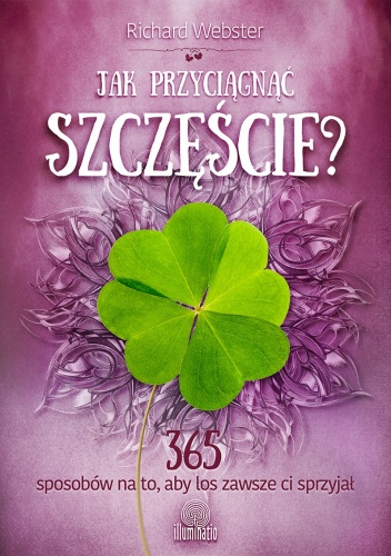 Okładka: Richard Webster - Jak przyciągnąć szczęście? 365 sposobów na to, aby los zawsze ci sprzyjał