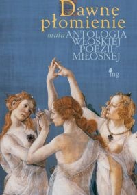Okładka:  praca zbiorowa - Dawne płomienie. Mała antologia poezji włoskiej.