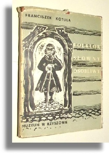 Okładka: Franciszek Kotula - Folklor słowny osobliwy Lasowiaków, Rzeszowiaków i Podgórzan