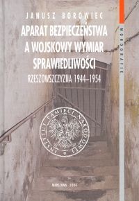 Okładka: Janusz Borowiec - Aparat bezpieczeństwa a wojskowy wymiar sprawiedliwości. Rze