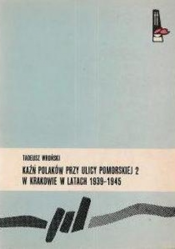 Okładka: Tadeusz Wroński - Kaźń Polaków przy ulicy Pomorskiej 2 w Krakowie w latach 1939 - 1945