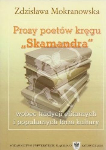 Okładka: Zdzisława Mokranowska - Prozy poetów kręgu "Skamandra" wobec tradycji elitarnych i popularnych form kultury
