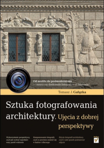 Okładka: Tomasz J. Gałązka - Sztuka fotografowania architektury. Ujęcia z dobrej perspektywy