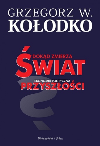 Okładka: Grzegorz W. Kołodko - Dokąd zmierza świat. Ekonomia polityczna przyszłości