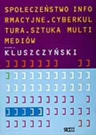 Okładka: Ryszard W. Kluszczyński - Społeczeństwo informacyjne. Cyberkultura. Sztuka multimediów