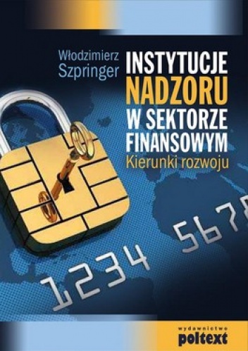 Okładka: Włodzimierz Szpringer - Instytucje nadzoru w sektorze finansowym. Kierunki rozwoju