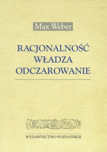 Okładka: Max Weber - Racjonalnośc, władza, odczarowanie