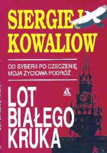 Okładka: Siergiej Kowaliow - Lot białego kruka Od Syberii po Czeczenię - moja życiowa podróż.
