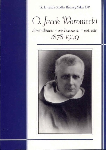 Okładka: Imelda Zofia Błeszyńska OP - O. Jacek Woroniecki. Dominikanin - Wychowawca - Patriota. 1878-1949
