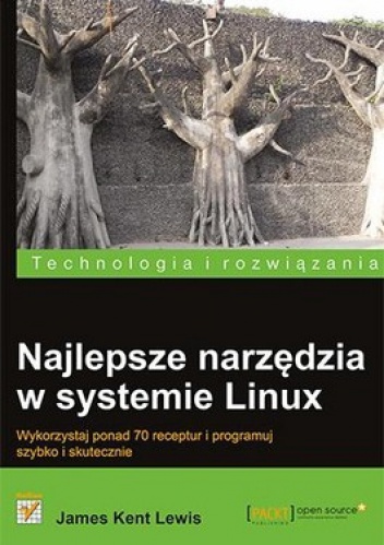 Okładka: James Kent Lewis - Najlepsze narzędzia w systemie Linux. Wykorzystaj ponad 70 receptur i programuj szybko i skutecznie