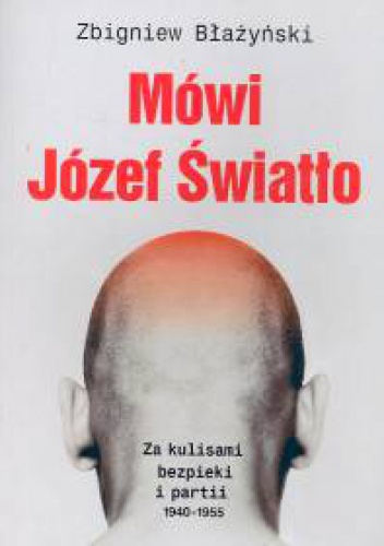 Okładka: Zbigniew Błażyński - Mówi Józef Światło. Za kulisami bezpieki i partii 1940-1955