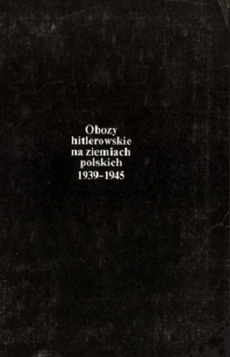 Okładka:  praca zbiorowa - Obozy hitlerowskie na ziemiach polskich 1939-1945: Informator encyklopedyczny
