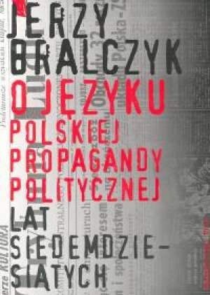 Okładka: Jerzy Bralczyk - O języku polskiej propagandy politycznej lat siedemdziesiątych