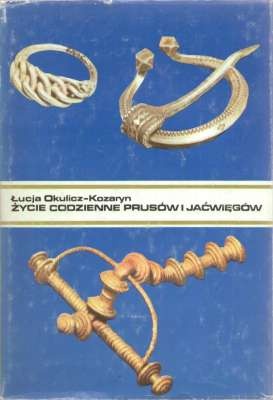 Okładka: Łucja Okulicz-Kozaryn - Życie codzienne Prusów i Jaćwięgów w wiekach średnich (IX-XIII w.)