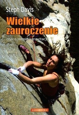 Okładka: Steph Davis - Wielkie zauroczenie: czyli o miłości i grawitacji