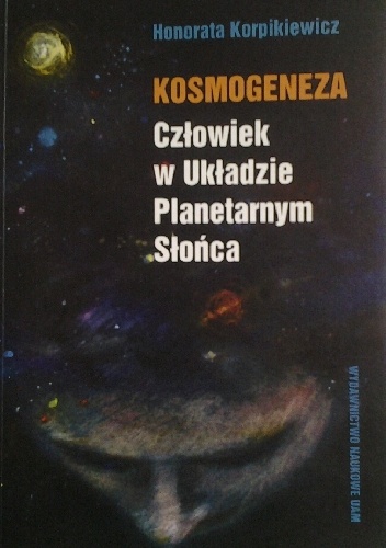 Okładka: Honorata Korpikiewicz - Kosmogeneza. Człowiek w Układzie Planetarnym Słońca