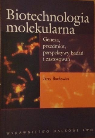 Okładka: Jerzy Buchowicz - Biotechnologia molekularna. Geneza, przedmiot, perspektywy badań i zastosowań.