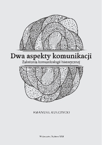 Okładka: Emanuel Kulczycki - Dwa aspekty komunikacji. Założenia komunikologii historycznej