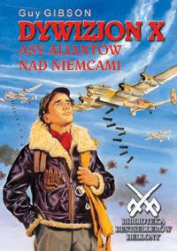 Okładka: Guy Gibson - Dywizjon X Asy aliantów nad Niemcami