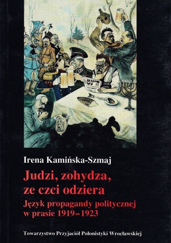 Okładka: Irena Kamińska-Szmaj - Judzi, zohydza, ze czci odziera. Język propagandy politycznej w prasie 1919 - 1923