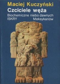 Okładka: Maciej Kuczyński - Czciciele węża. Biochemiczne niebo dawnych Meksykanów