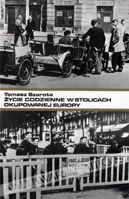 Okładka: Tomasz Szarota - Życie codzienne w stolicach okupowanej Europy, szkice historyczne, kronika wydarzeń