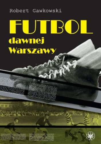 Okładka: Robert Gawkowski - Futbol dawnej Warszawy