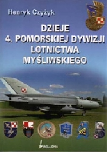 Okładka: Henryk Czyżyk - Dzieje 4. Pomorskiej Dywizji Lotnictwa Myśliwskiego