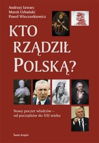 Okładka: Paweł Wieczorkiewicz - Kto rzadził Polską? Nowy poczet władców - od początków do XXI wieku