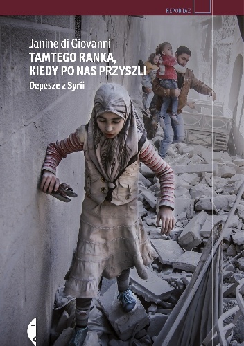 Okładka: Janine di Giovanni - Tamtego ranka, kiedy po nas przyszli. Depesze z Syrii