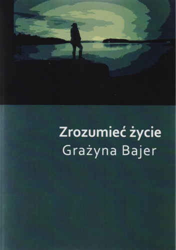 Okładka: Grażyna Bajer - Zrozumieć życie