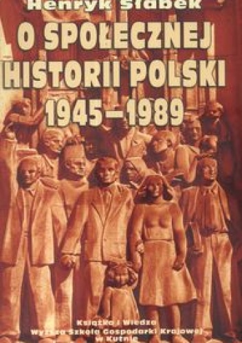 Okładka: Henryk Słabek - O społecznej historii Polski 1945-1989