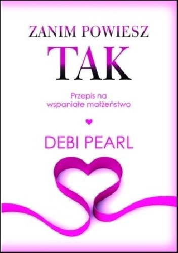 Okładka: Debi Pearl - Zanim powiesz tak. Przepis na wspaniałe małżeństwo