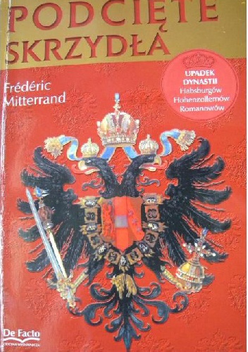 Okładka: Frédéric Mitterrand - Podcięte skrzydła. Upadek dynastii Habsburgów, Hohenzollernów i Romanowów