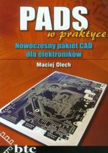 Okładka: Olech Maciej - PADS w praktyce. Nowoczesny pakiet CAD dla elektroników