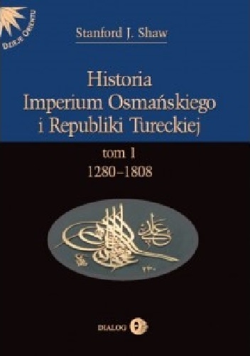 Okładka: Stanford J. Shaw - Historia Imperium Osmańskiego i Republiki Tureckiej. Tom I: 1280-1808