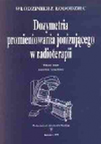 Okładka: Włodzimierz Łobodziec - Dozymetria promieniowania jonizującego w radioterapii