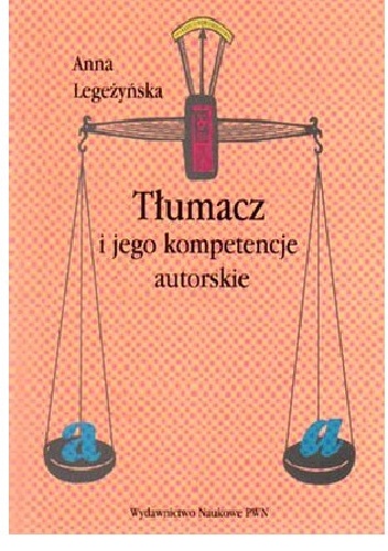 Okładka: Anna Legeżyńska - Tłumacz i jego kompetencje autorskie: na materiale powojennych tłumaczeń poezji A. Puszkina, W. Majakowskiego, I. Kryłowa i A. Błoka