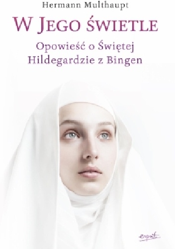 Okładka:  Multhaupt Hermann - W Jego świetle. Opowieść o świętej Hildegardzie z Bingen