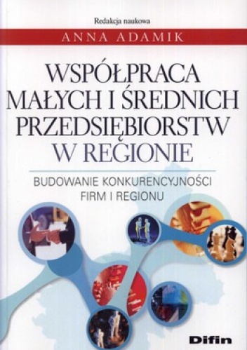 Okładka: Anna Adamik - Współpraca małych i średnich przedsiębiorstw w regionie. Budowanie konkurencyjności firm i regionu