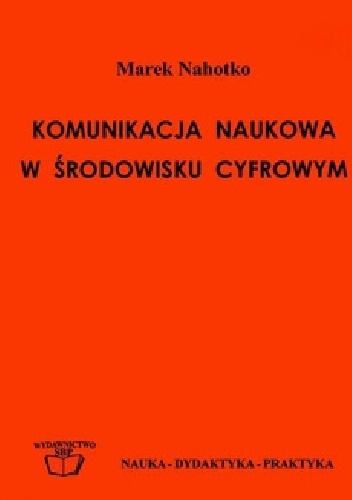 Okładka: Marek Nahotko - Komunikacja naukowa w środowisku cyfrowym: globalna biblioteka cyfrowa w informatycznej infrastrukturze nauki