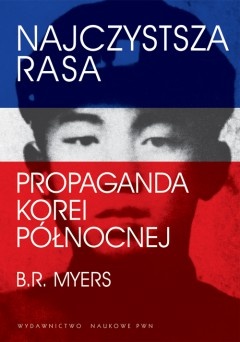 Okładka: Brian Reynolds Myers - Najczystsza rasa: Propaganda Korei Północnej