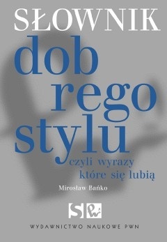 Okładka: Mirosław Bańko - Słownik dobrego stylu, czyli wyrazy które się lubią
