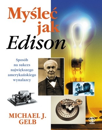 Okładka: Michael J. Gelb - Myśleć jak Edison. Sposób na sukces największego amerykańskiego wynalazcy
